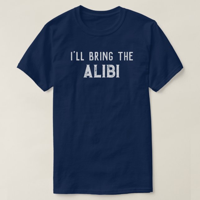 "I'll Bring The Alibi" Wedding Party T-Shirt (Design Front)