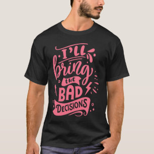 I'll Bring The Bad Decisions  Best Friends Matchin T-Shirt