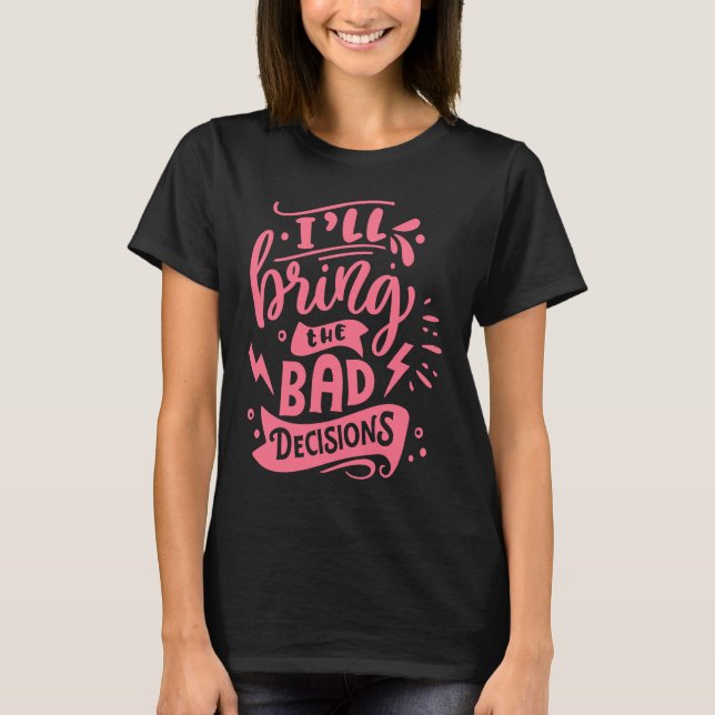 I'll Bring The Bad Decisions  Best Friends Matchin T-Shirt (Front)