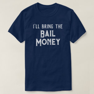 "I'll Bring The Bail Money" Wedding Party T-Shirt