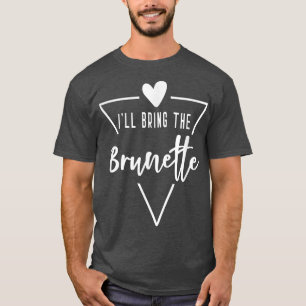 Ill Bring The Brunette Hair Heart Bridesmaid Brid T-Shirt