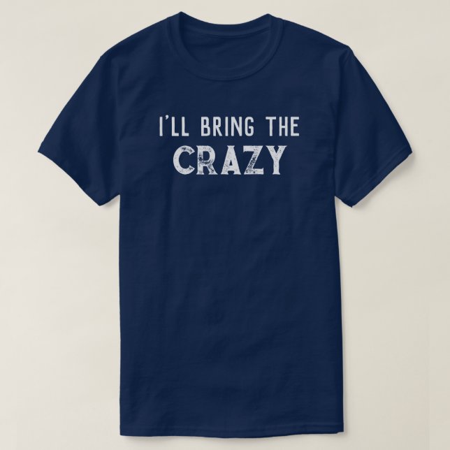 "I'll Bring The Crazy" Wedding Party  T-Shirt (Design Front)
