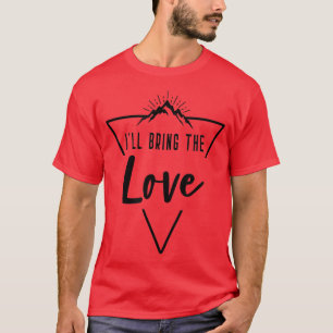 Ill Bring The Love Cabin Camp Bridesmaid Bride Br T-Shirt