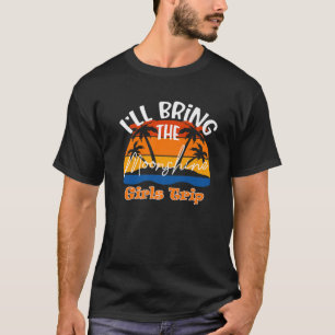 I'll Bring The Moonshine, Funny Girls Trip T-Shirt