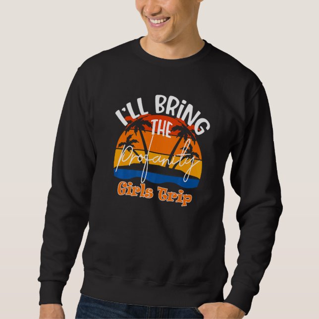 I'll Bring The Profanity  Girls Trip Sweatshirt (Front)