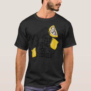 Ill Bring You Tequila Funny Tequila Drinking Besti T-Shirt