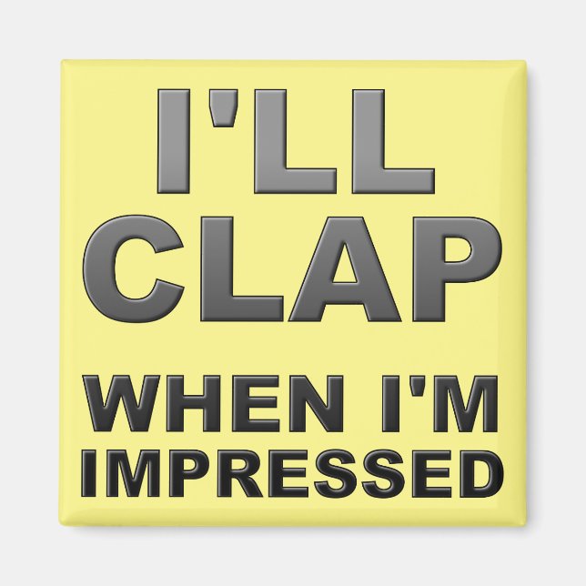 I'll Clap When I'm Impressed Funny Fridge Magnet (Front)