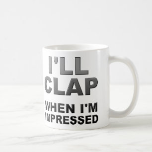 I'll Clap When I'm Impressed Funny Mug