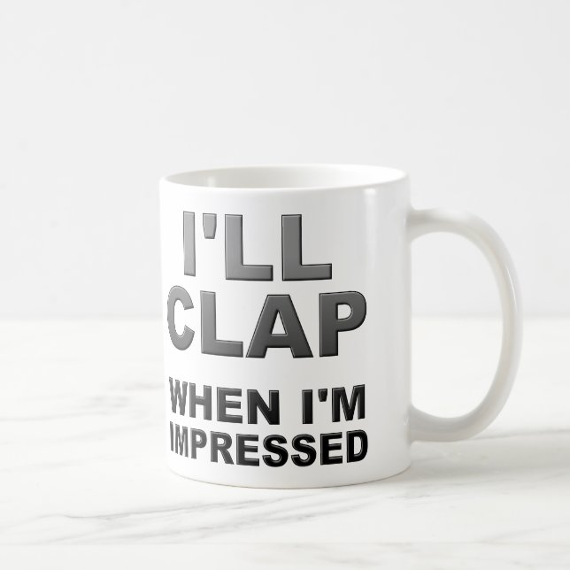 I'll Clap When I'm Impressed Funny Mug (Right)
