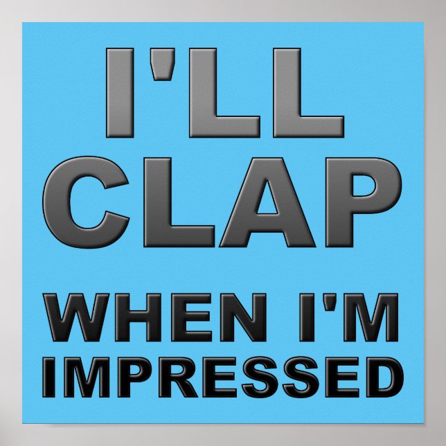I'll Clap When I'm Impressed Funny Poster Sign (Front)