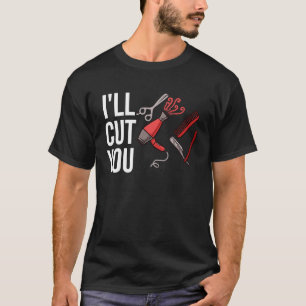 I'll Cut You For Hairdresser Hair Stylist 1 T-Shirt