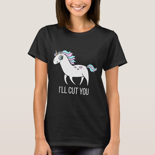 I'll Cut You! Funny Unicorn Humor T Shirt Gift  (Front)