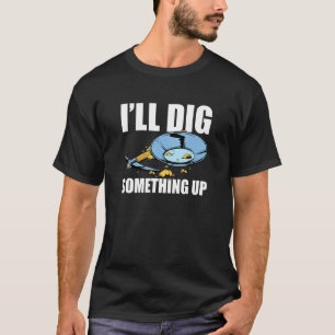I'll Dig Something Up Gold Panning Gold Prospector T-Shirt