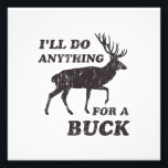 I'll Do Anything for a Buck Hunting Photo Print<br><div class="desc">A real hunter will do anything for a buck!

Get your hunting gear for this season!  Does not come in bright orange,  sorry.  Get a vest!  Great for young and old buck hunters alike.</div>
