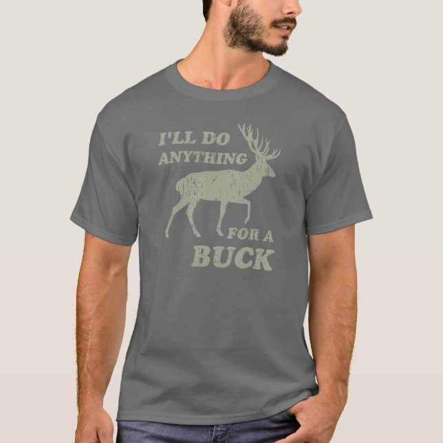 I'll Do Anything for a Buck Hunting T-Shirt (Front)