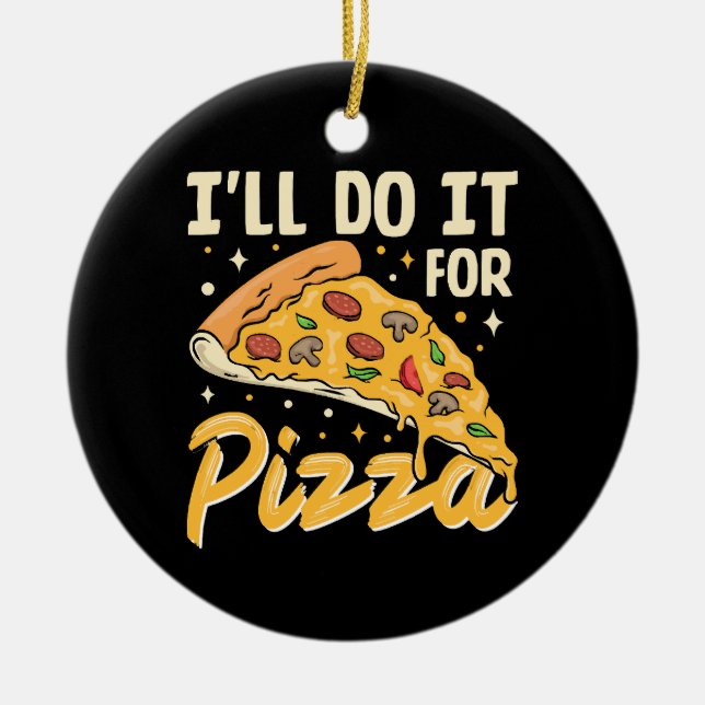 I'll Do It For Pizza Ceramic Ornament (Front)