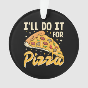 I'll Do It For Pizza Ornament