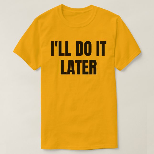I'll Do It Later T-Shirt (Design Front)