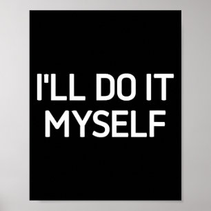I'll Do It Myself, Funny, Jokes, Sarcastic  Poster