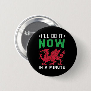 I'll Do It Now In A Minute Funny Welsh Sayings 6 Cm Round Badge