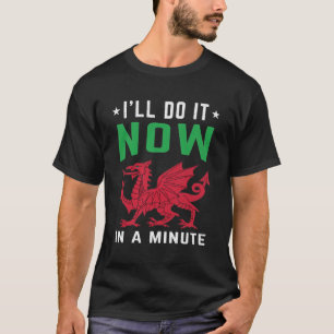 I'll Do It Now In A Minute Funny Welsh Sayings T-Shirt
