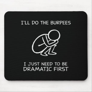 Ill Do The Burpees I Need to Be Dramatic First Gym Mouse Pad