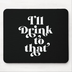 I'll Drink To That Mouse Pad
