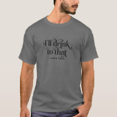 I'll Drink to That-Wine Talk T-Shirt (Front)