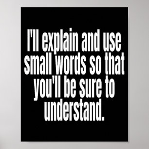 I'll Explain And Use Small Words Sure To Understan Poster
