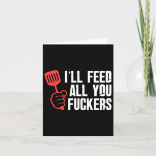 Ill Feed All You Fckers Hilarious Bbq Kitchen Cook Card