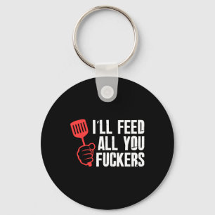 Ill Feed All You Fckers Hilarious Bbq Kitchen Cook Key Ring