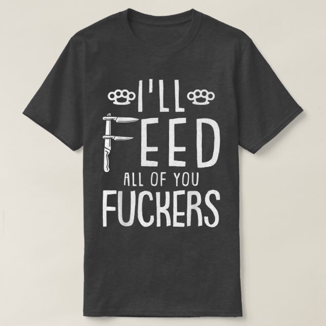 Ill Feed All You FKers Chef Funny Kitchen Cooking  T-Shirt (Design Front)