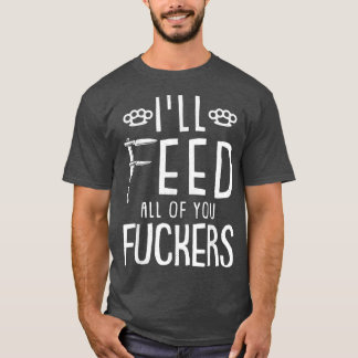 Ill Feed All You FKers Chef Funny Kitchen Cooking  T-Shirt