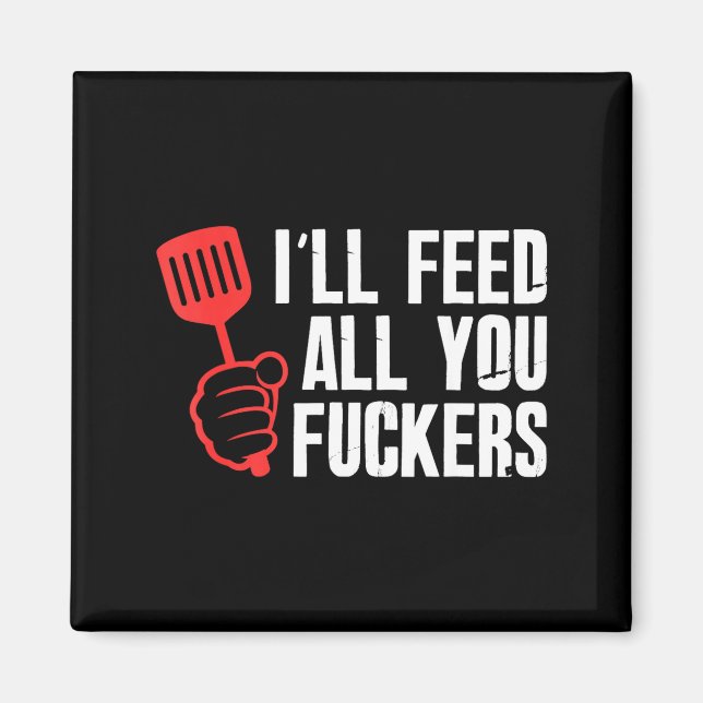 Ill feed fckers hilarious bbq kitchen cook magnet (Front)