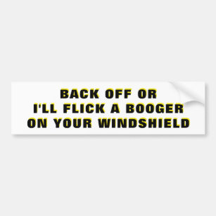 I'll Flick a booger.   Classic Bumper Sticker