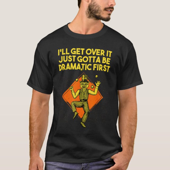 Ill Get Over It Gotta Be Dramatic First  Sarcastic T-Shirt (Front)