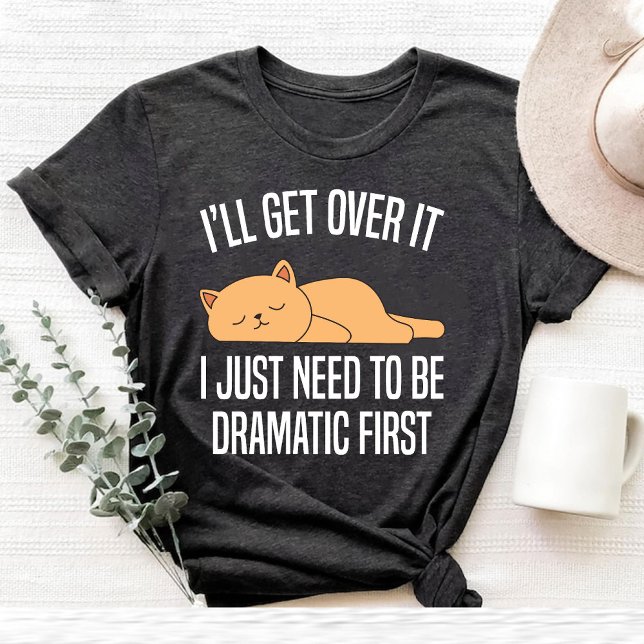i'll get over it i just need to be dramatic Cat T-Shirt (i'll get over it i just need to be dramatic Cat T-Shirt)