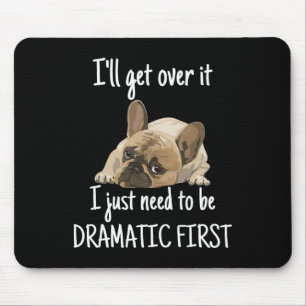 I'll Get Over It I Just Need To Be Dramatic First  Mouse Pad