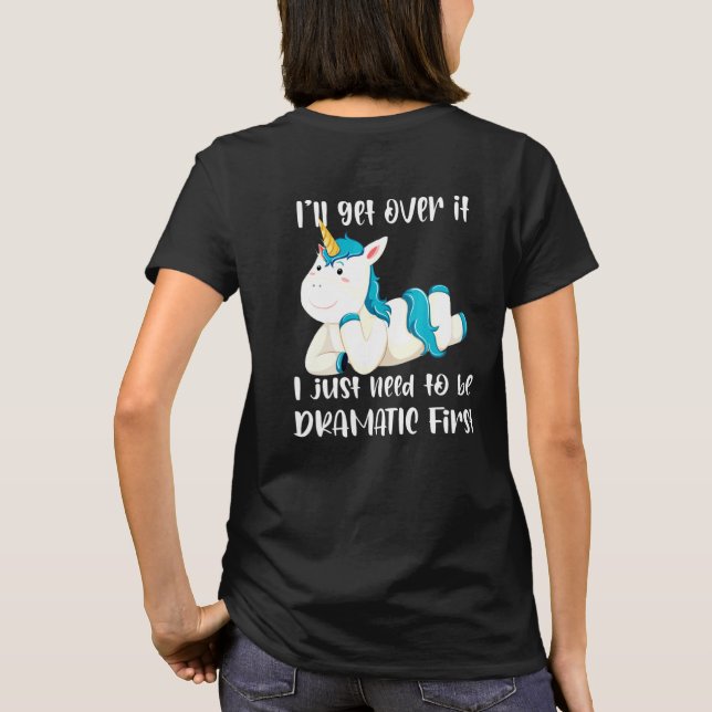 Ill Get Over It I Just Need To Be Dramatic First U T-Shirt (Back)