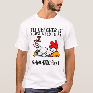 I'll Get Over It Just Need To Be Dramatic First Cu T-Shirt