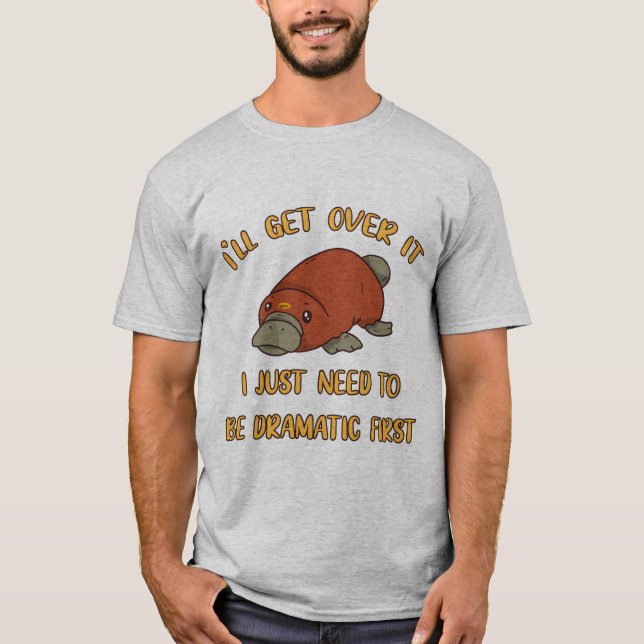 I'll Get Over It Platypus T-Shirt (Front)