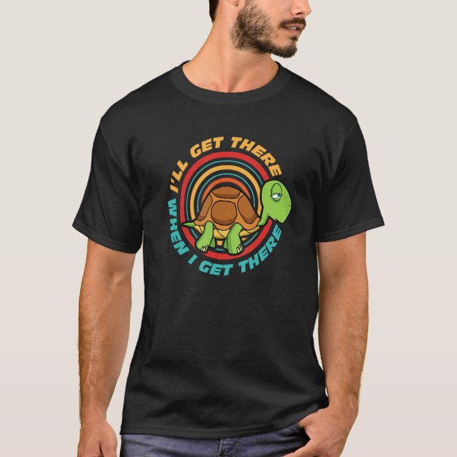I'll Get There When I Get There Funny Tired Turtle T-Shirt (Front)