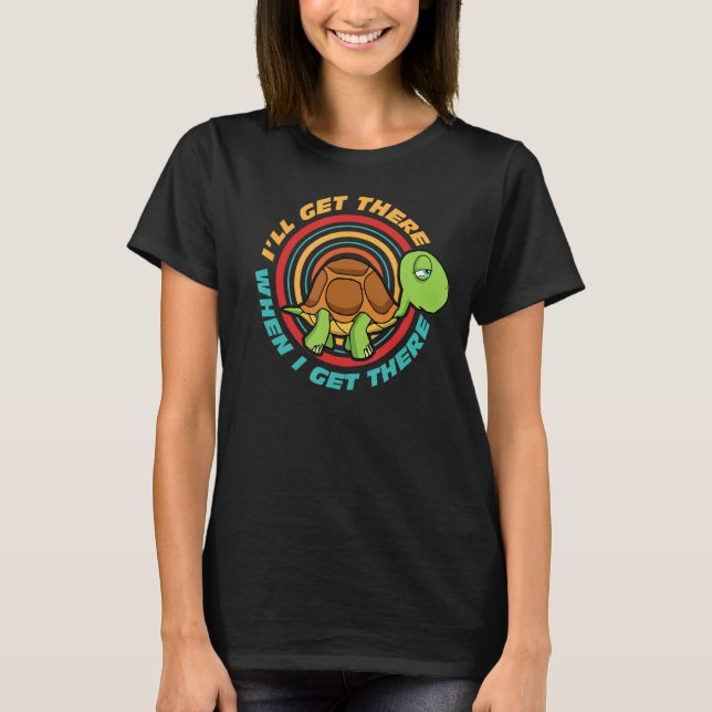 I'll Get There When I Get There Funny Tired Turtle T-Shirt (Front)