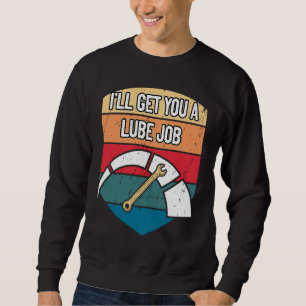 Ill Get You a Lube Job  Mechanic Humor Car Repair Sweatshirt