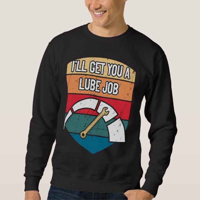 Ill Get You a Lube Job  Mechanic Humor Car Repair Sweatshirt (Front)