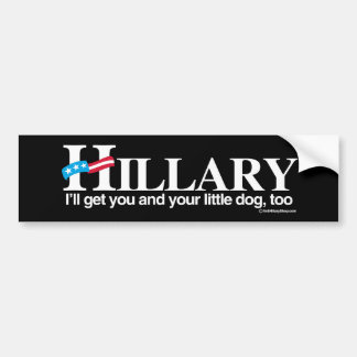 I'll get you and your little dog - Anti-Hillary - Bumper Sticker