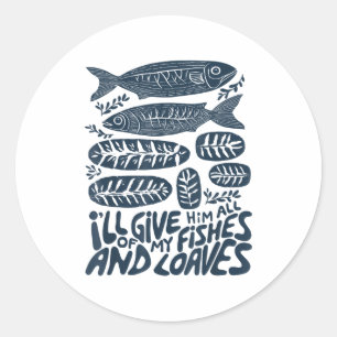 I'll Give Him All Of My Fishes And Loaves Christia Classic Round Sticker