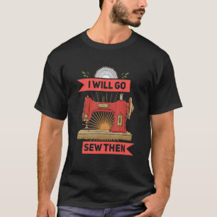 I'll go sew funny seamstress saying motif T-Shirt