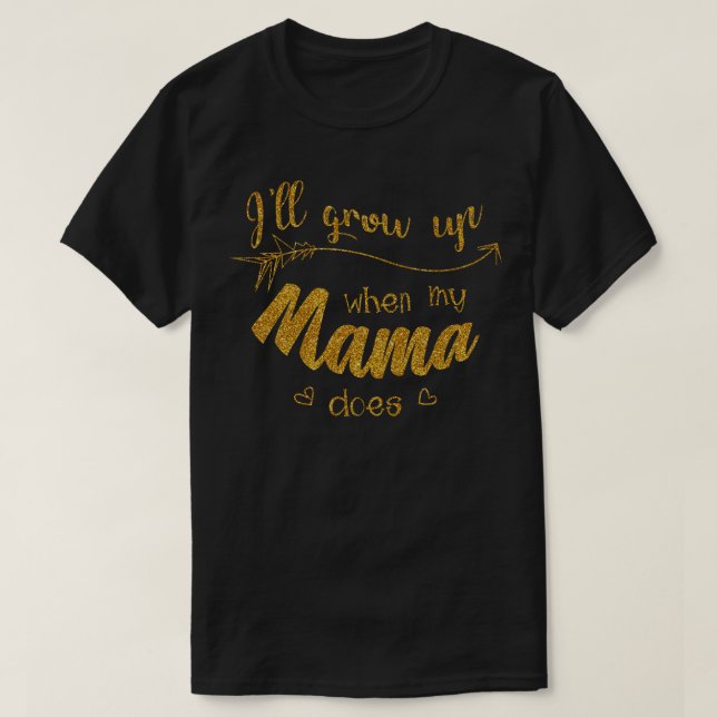 Ill Grow Up When My Mama Does  T-Shirt (Design Front)