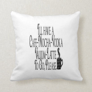 I'll have a cafe mocha vodka valium latte to go cushion